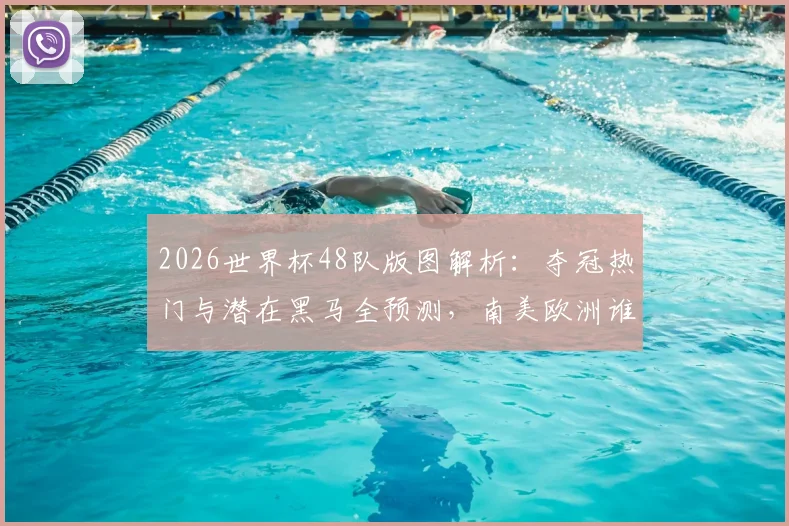 2026世界杯48队版图解析：夺冠热门与潜在黑马全预测，南美欧洲谁将问鼎？